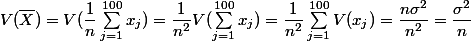 V(\bar X)=V(\dfrac 1n\sum_{j=1}^{100}x_j)=\dfrac 1{n^2} V(\sum_{j=1}^{100}x_j)=\dfrac 1{n^2} \sum_{j=1}^{100}V(x_j)=\dfrac {n \sigma^2}{n^2}=\dfrac {\sigma^2}{n}